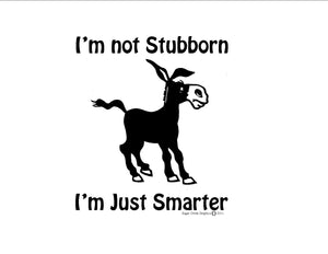 T Shirt - "I'm not Stubborn"